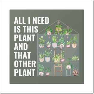 All I Need Is This Plant And That Other Plant Greenhouse Posters and Art